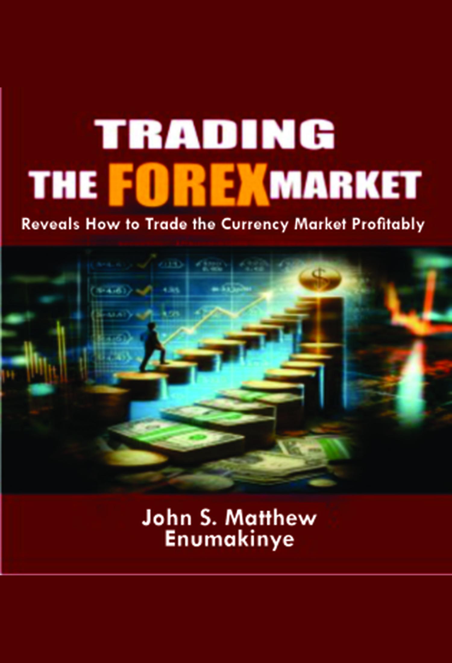 Trading the Forex Market: Reveals How to Trade the Currency Market Profitably