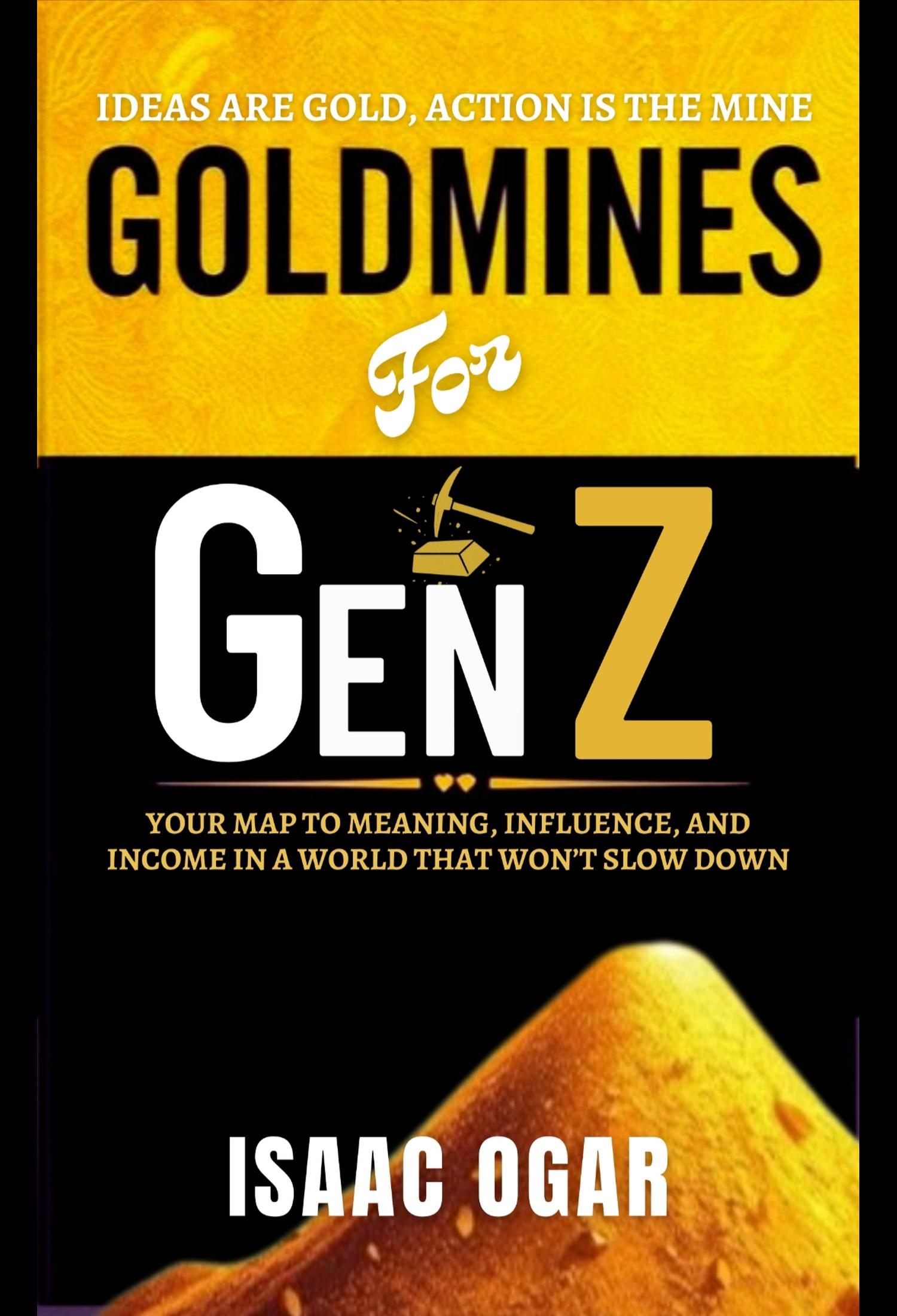 Goldmines for Gen Z: Your Map to Meaning, Influence and Income in a World That Won't Slow Down