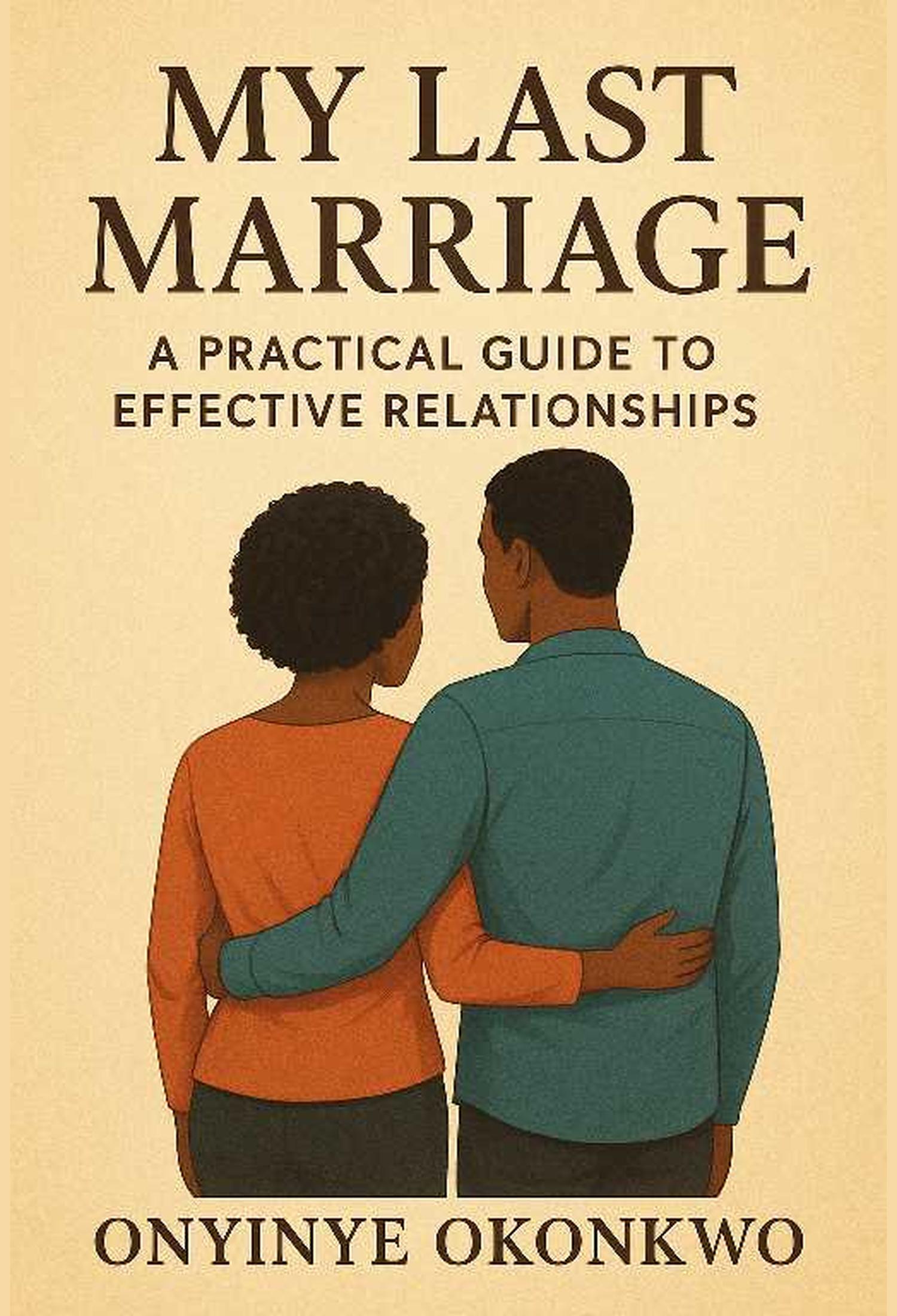 My Last Marriage: a Practical Guide to Effective Relationships