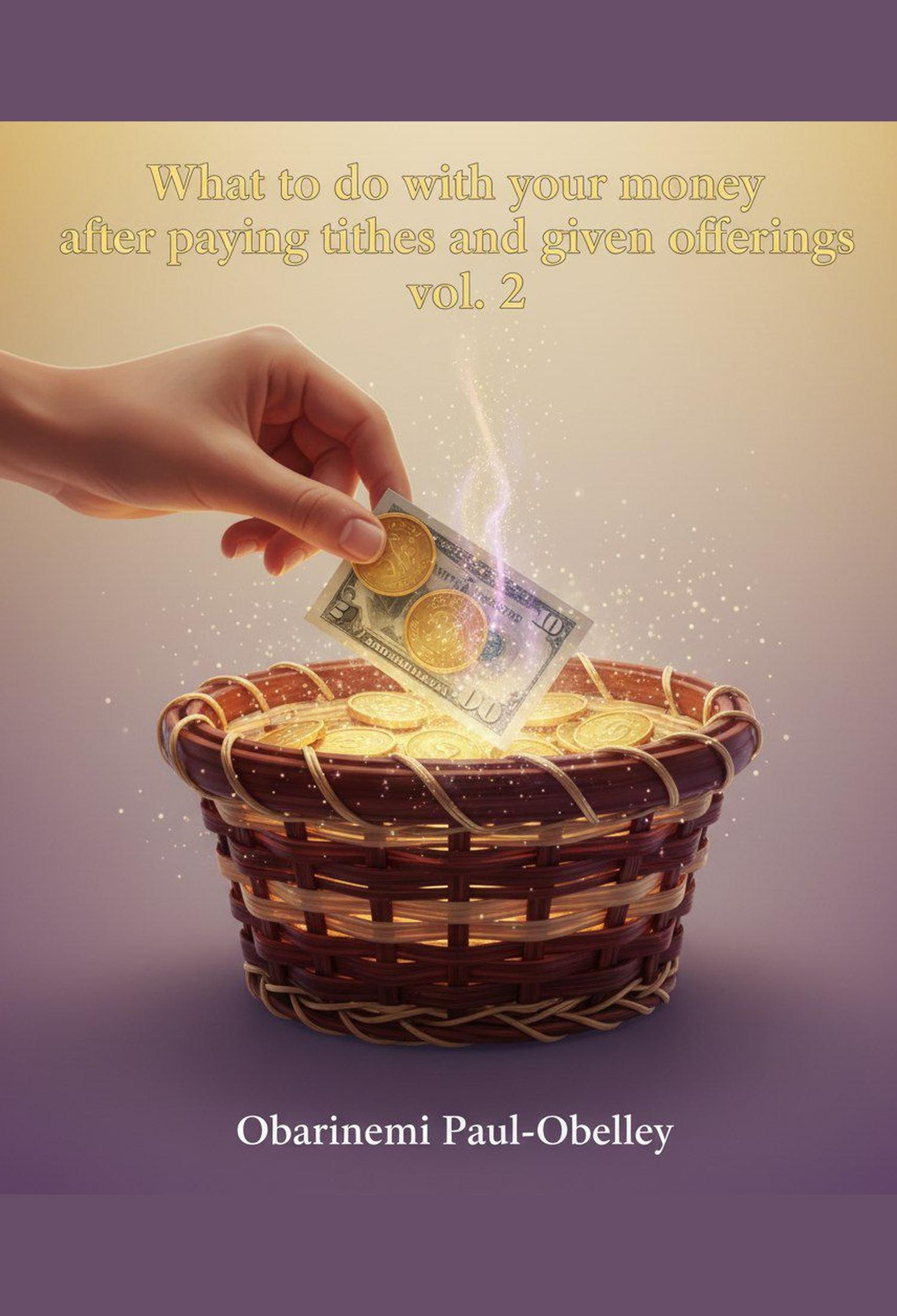 What to Do With Your Money After Paying Tithes and Given Offerings Vol.2