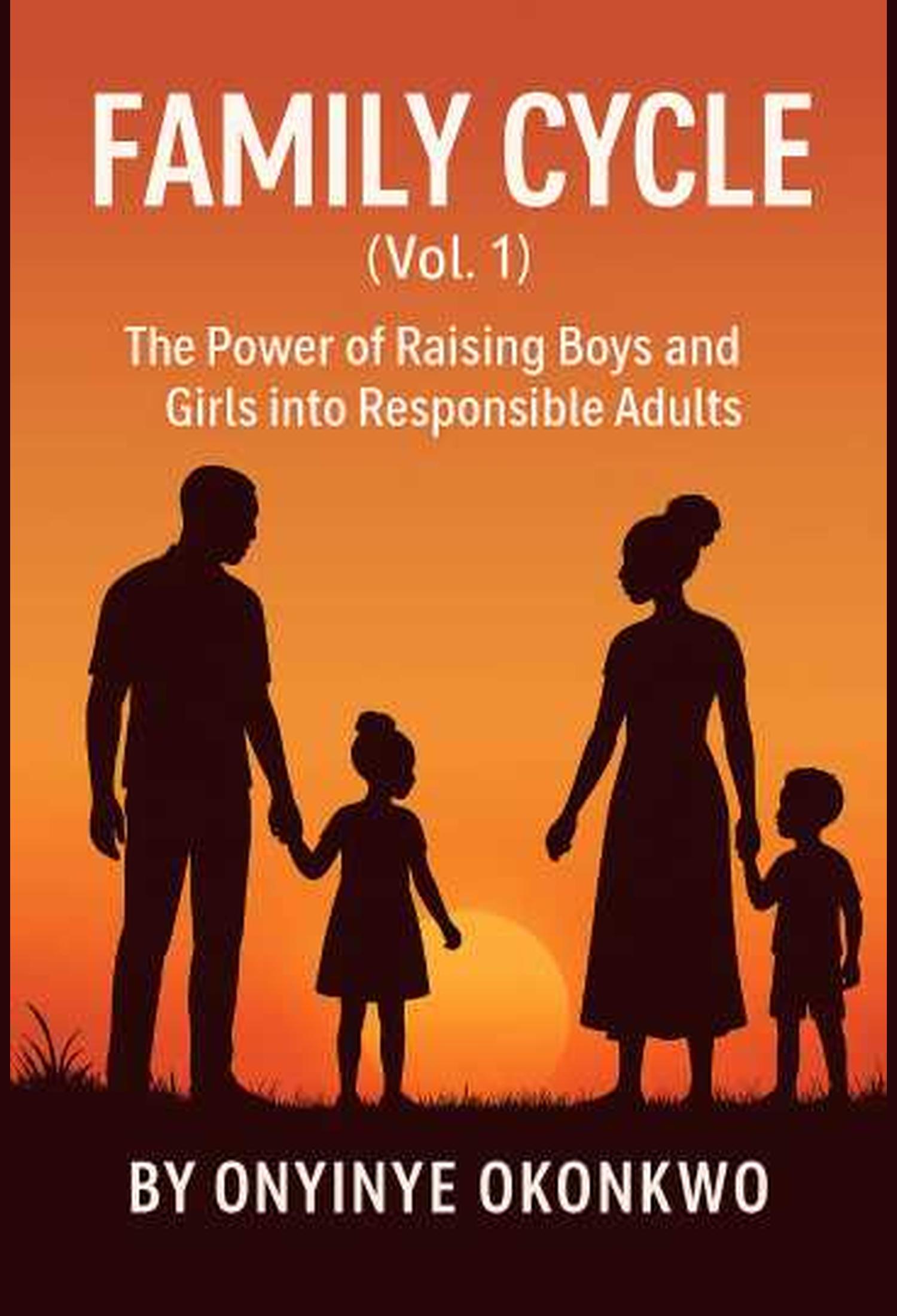 Family Cycle Vol 1: the Power of Raising Boys and Girls Into Responsible Adults