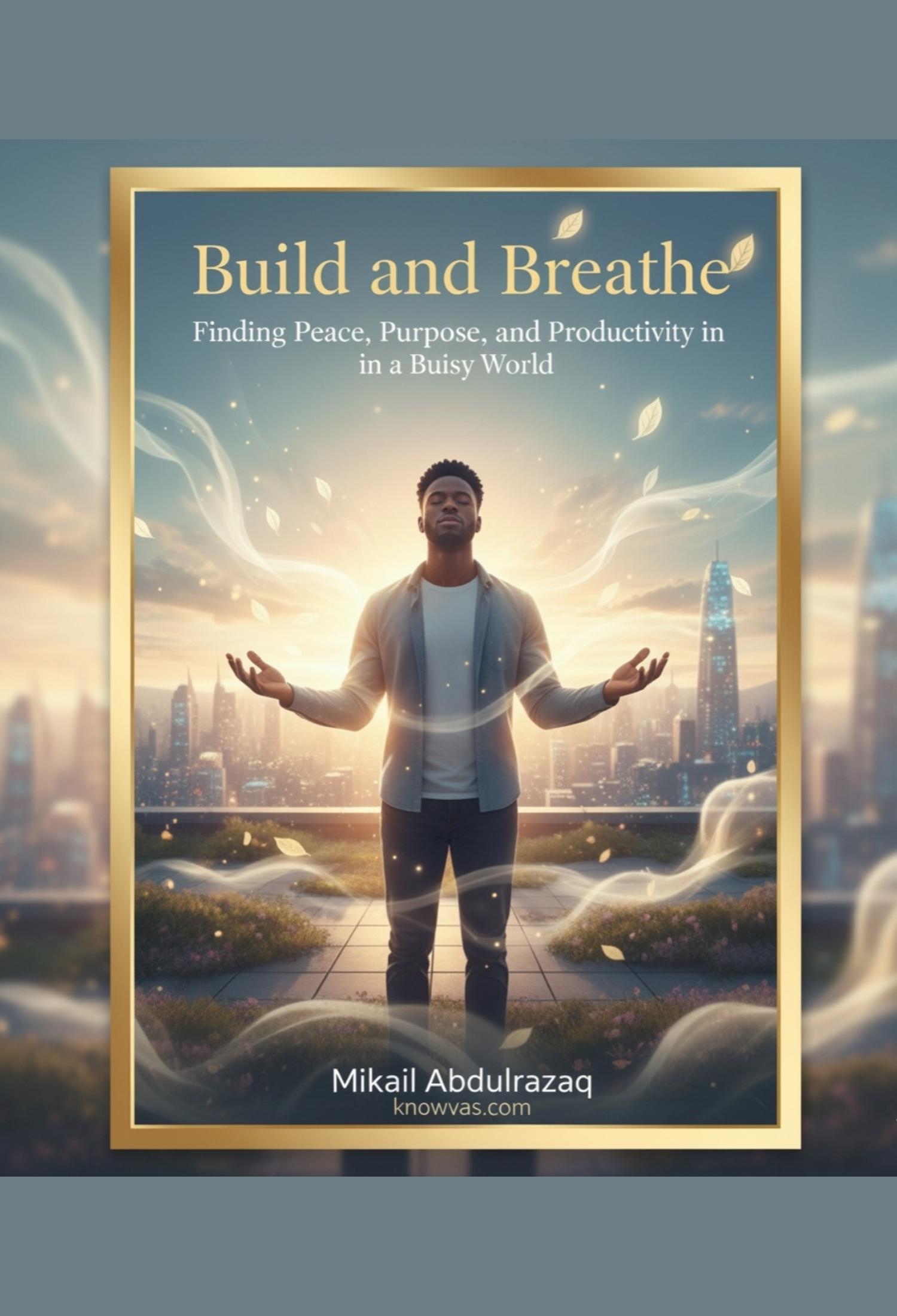 Build and Breathe: Finding Peace, Purpose, and Productivity in a Busy World