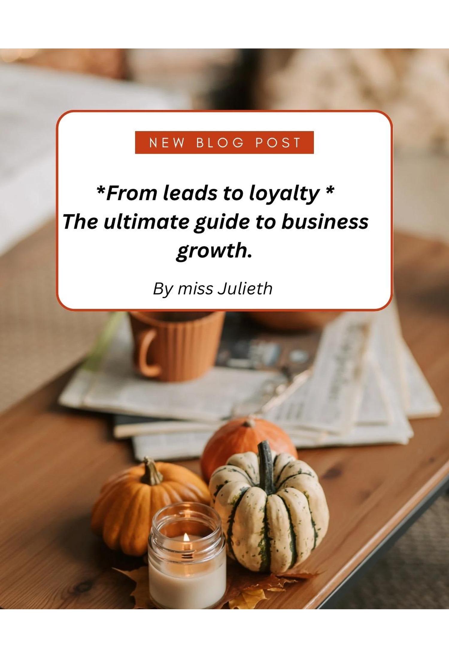 From Leads to Loyalty: the Ultimate Guide to Business Growth