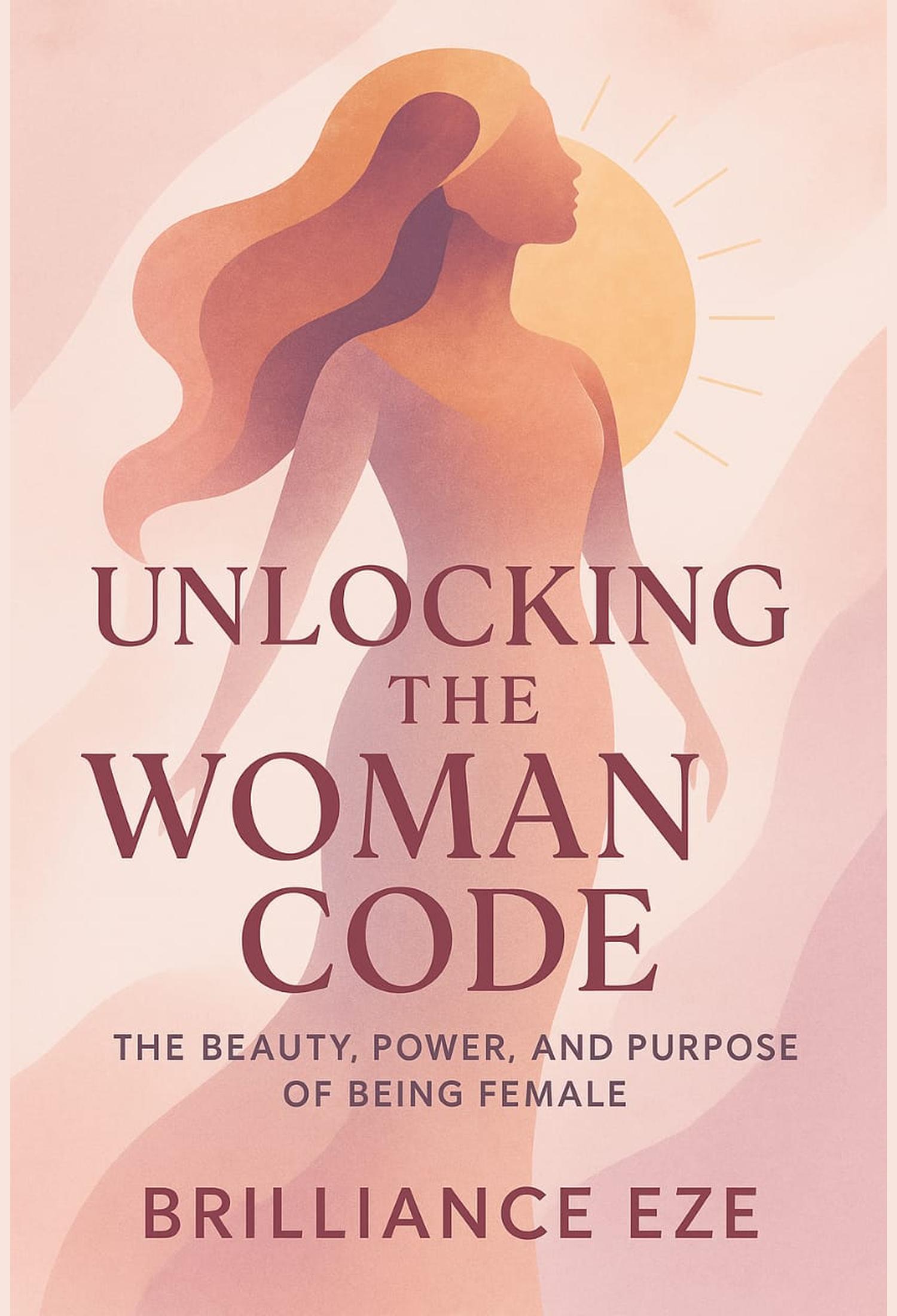 Unlocking the Woman Code : the Beauty, Power and Purpose of Being a Female