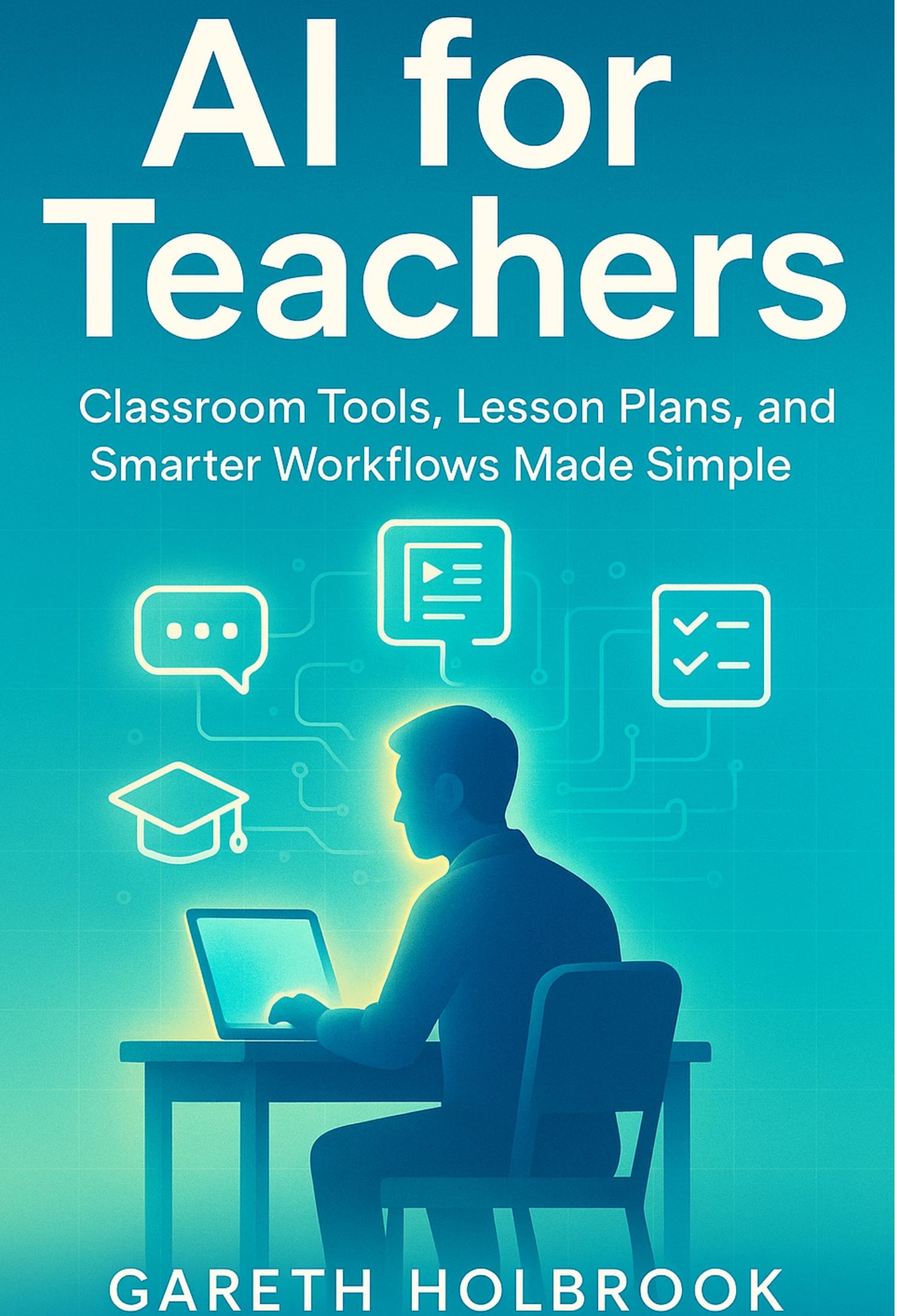 Ai For Teachers: Classroom Tools, Lesson Plans, And Smarter Workflows Made Simple